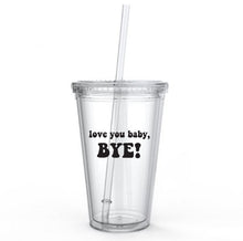 Load image into Gallery viewer, Love you Baby, Bye! - RHOSLC Tumbler Cup