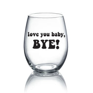 Love you Baby, Bye! - RHOSLC Wine Glass - 21oz OR 15oz Stemless Wine glass
